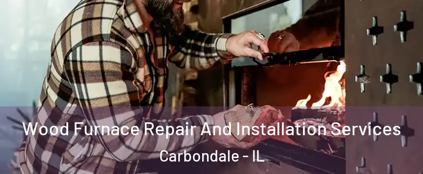  Wood Furnace Repair And Installation Services Carbondale - IL
